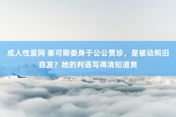 成人性爱网 秦可卿委身于公公贾珍，是被动照旧自发？她的判语写得清知道爽
